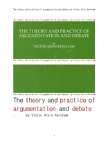 The theory and practice of argumentation and debate, by Victor Alvin Ketcham