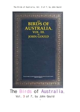 호주의 새들 제3권.The Birds of Australia, Vol. 3 of 7, by John Gould
