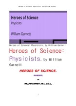 물리학자 과학의 영웅들. Heroes of Science: Physicists, by William Garnett