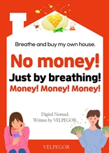 I buy my own house just by breathing. No money! Just by breathing, Money! Money! Money!